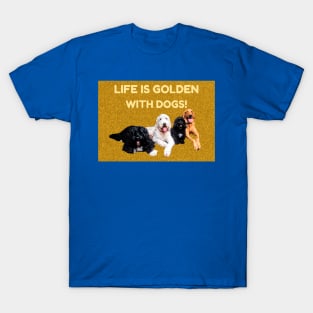 LIFE IS GOLDEN WITH DOGS! T-Shirt